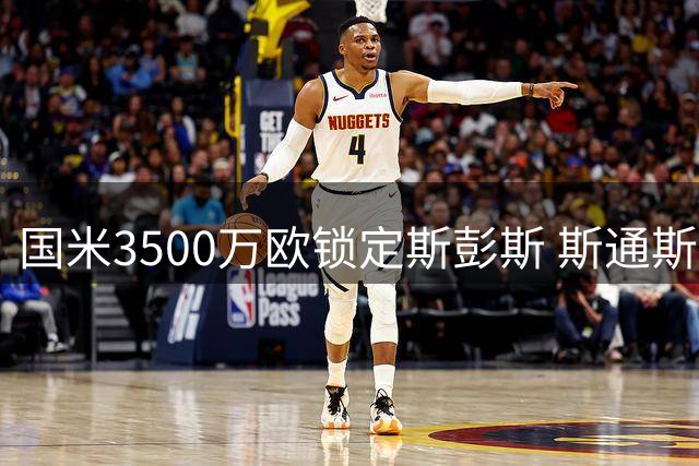 国米3500万欧锁定斯彭斯 斯通斯或成后防补强关键