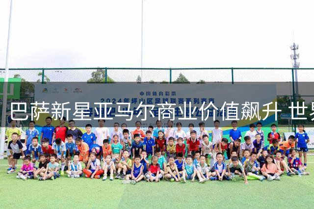 巴萨新星亚马尔商业价值飙升 世界杯后广告代言席卷全球