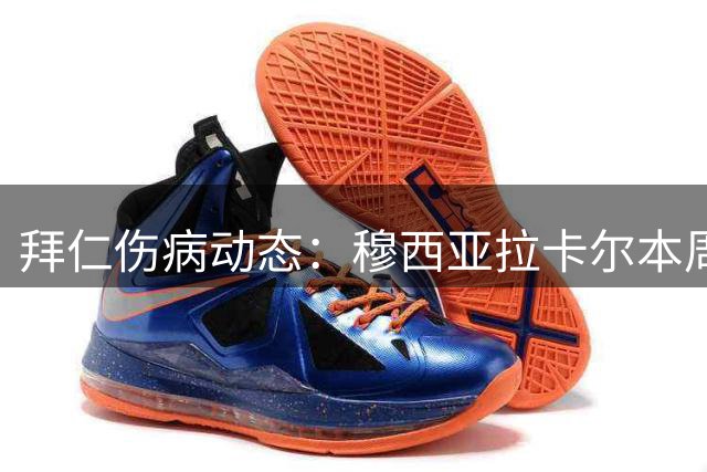拜仁伤病动态：穆西亚拉卡尔本周复训 格纳布里仍需休养