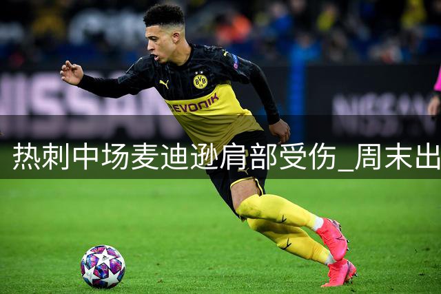 热刺中场麦迪逊肩部受伤 周末出战纽卡成疑