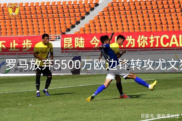 罗马放弃5500万欧边锋转攻尤文猎物 阿根廷国脚成新目标