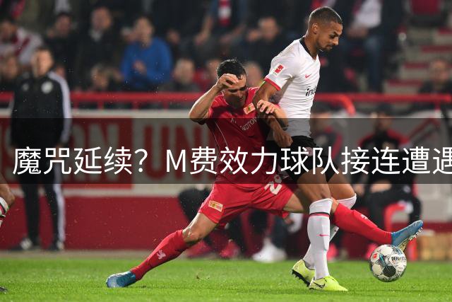 魔咒延续？M费效力球队接连遭遇降级厄运